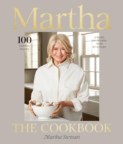 Martha: The Cookbook—100 Favorite Recipes, with Lessons and Stories from My Kitchen